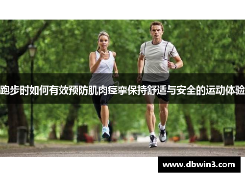 跑步时如何有效预防肌肉痉挛保持舒适与安全的运动体验